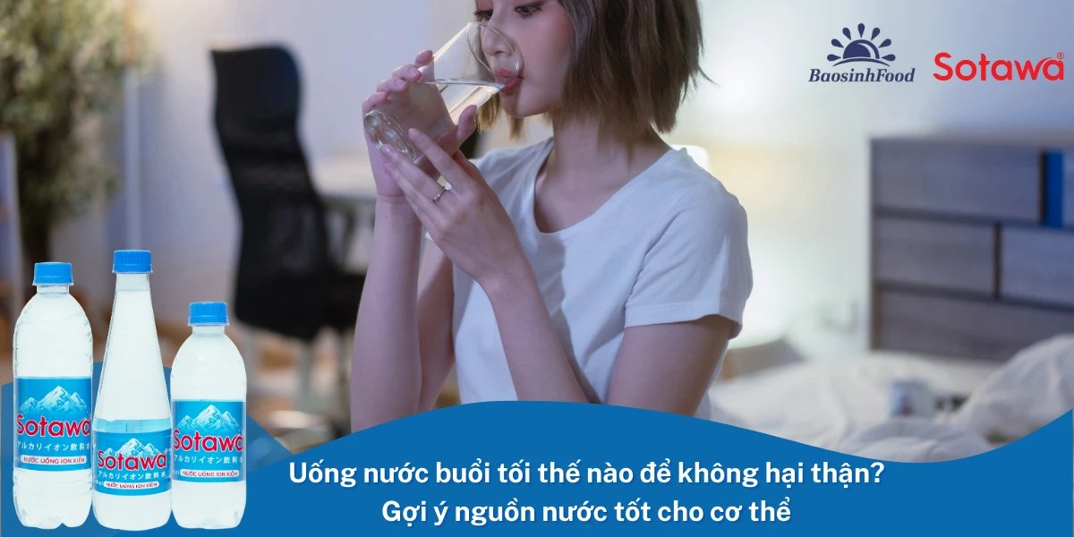 Uống Nước Buổi Tối Có Hại Thận Không? Sự Thật Nhiều Người Hiểu Sai